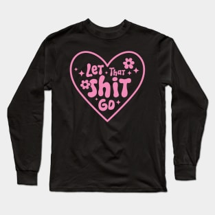 Let That Shit Go - Funny Pink T-Shirt Long Sleeve T-Shirt